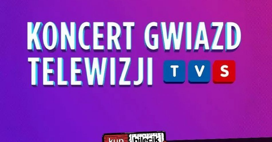 zdjęcie: Koncert Gwiazd TelewizjI TVS / kupbilecik24.pl / Koncert Gwiazd TelewizjI TVS